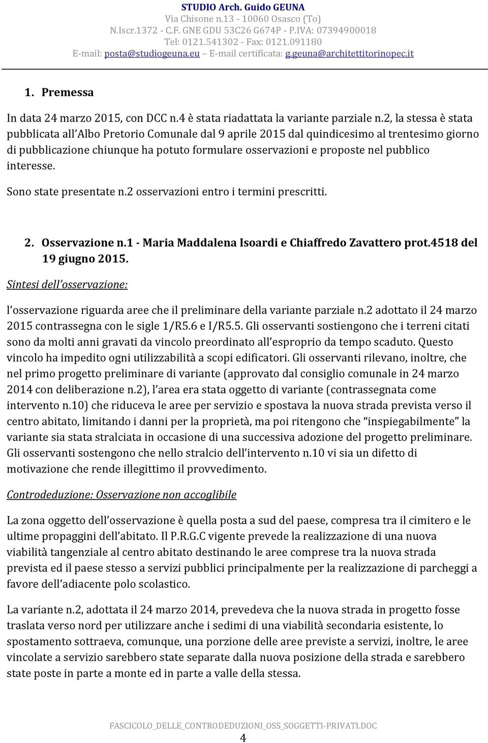 interesse. Sono state presentate n.2 osservazioni entro i termini prescritti. 2. Osservazione n.1 - Maria Maddalena Isoardi e Chiaffredo Zavattero prot.4518 del 19 giugno 2015.