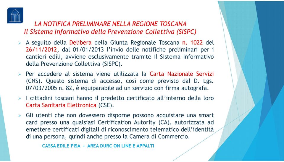 Per accedere al sistema viene utilizzata la Carta Nazionale Servizi (CNS). Questo sistema di accesso, così come previsto dal D. Lgs. 07/03/2005 n.