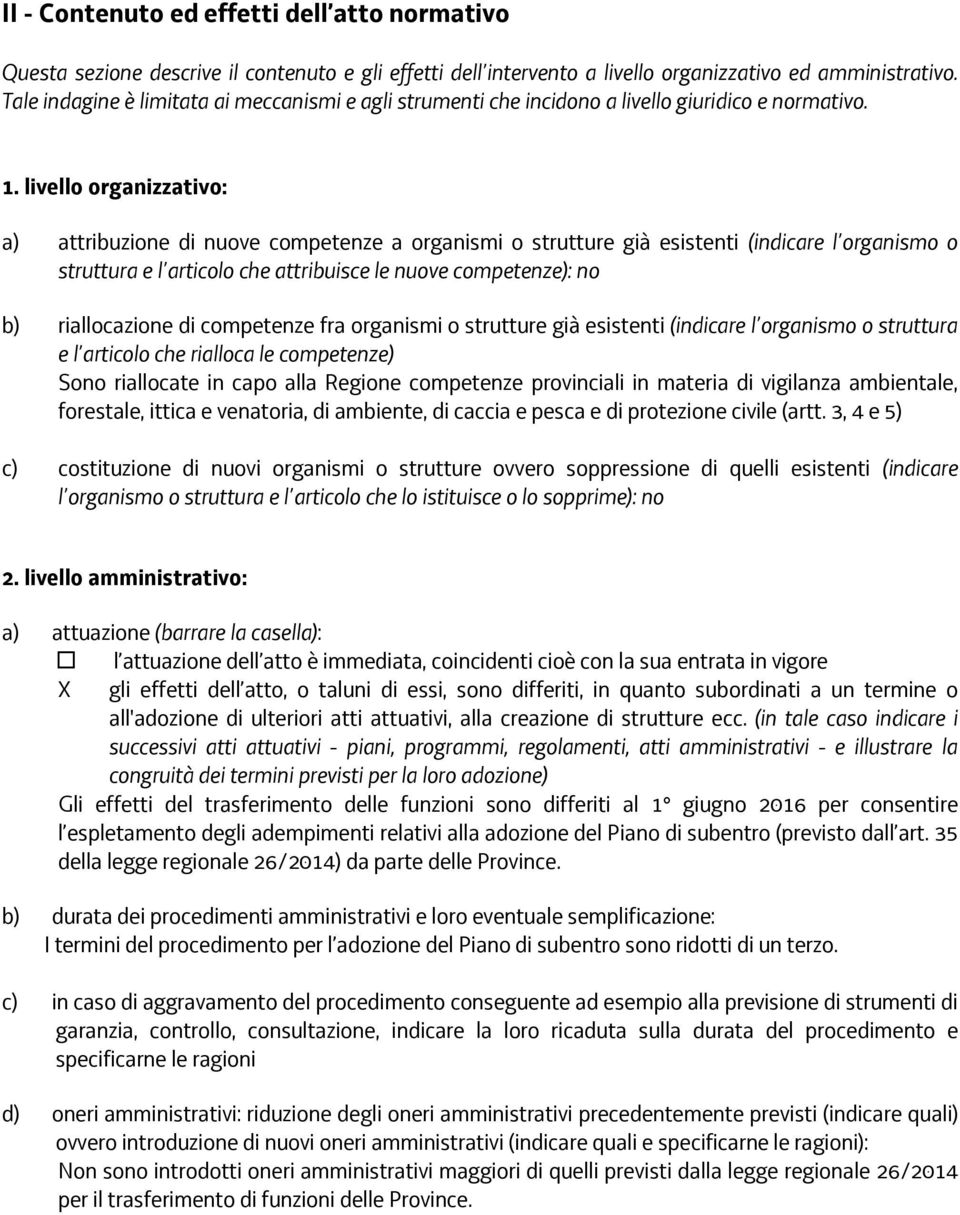 livello organizzativo: a) attribuzione di nuove competenze a organismi o strutture già esistenti (indicare l organismo o struttura e l articolo che attribuisce le nuove competenze): no b)