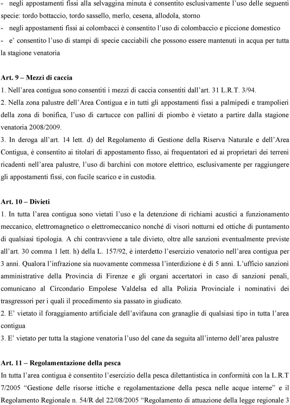 9 Mezzi di caccia 1. Nell area contigua sono consentiti i mezzi di caccia consentiti dall art. 31 L.R.T. 3/94. 2.