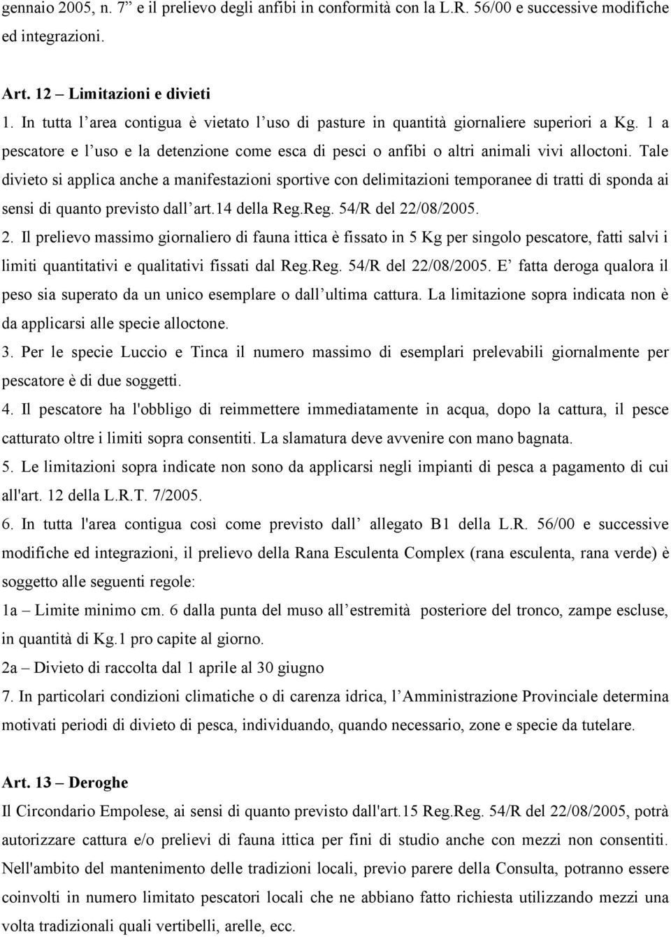 Tale divieto si applica anche a manifestazioni sportive con delimitazioni temporanee di tratti di sponda ai sensi di quanto previsto dall art.14 della Reg.Reg. 54/R del 22