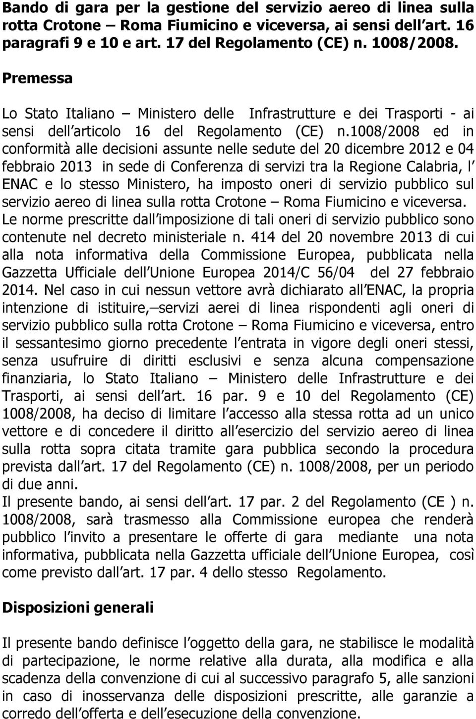 1008/2008 ed in conformità alle decisioni assunte nelle sedute del 20 dicembre 2012 e 04 febbraio 2013 in sede di Conferenza di servizi tra la Regione Calabria, l ENAC e lo stesso Ministero, ha