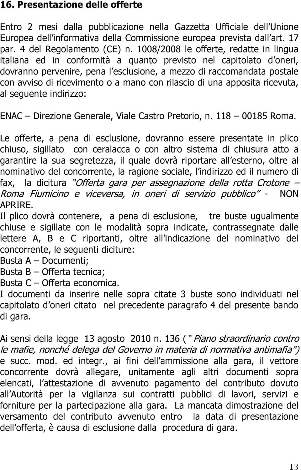 1008/2008 le offerte, redatte in lingua italiana ed in conformità a quanto previsto nel capitolato d oneri, dovranno pervenire, pena l esclusione, a mezzo di raccomandata postale con avviso di