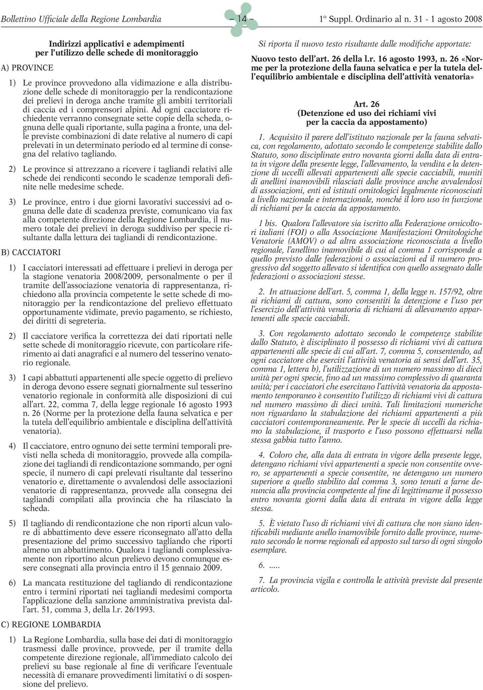 Ad ogni cacciatore richiedente verranno consegnate sette copie della scheda, o- gnuna delle quali riportante, sulla pagina a fronte, una delle previste combinazioni di date relative al numero di capi