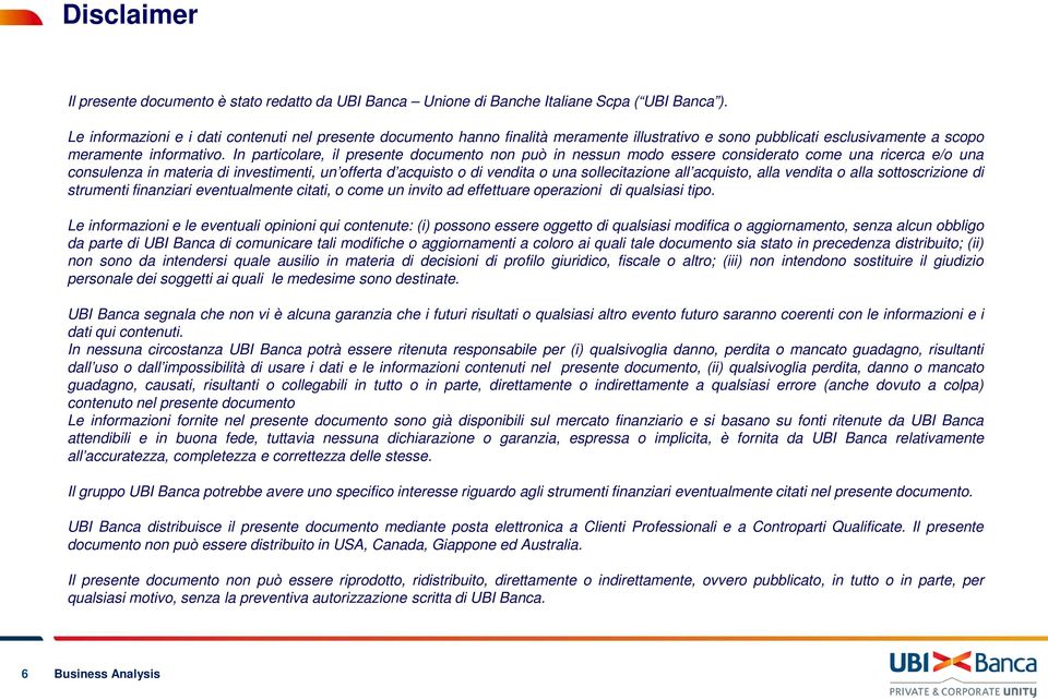 In particolare, il presente documento non può in nessun modo essere considerato come una ricerca e/o una consulenza in materia di investimenti, un offerta d acquisto o di vendita o una sollecitazione