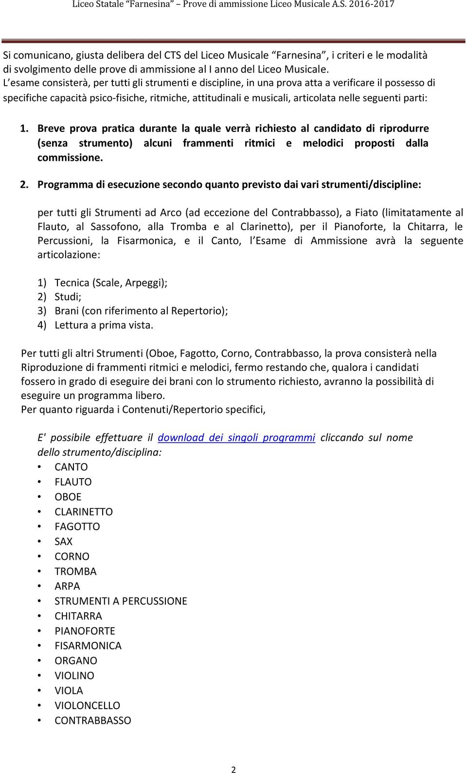 parti: 1. Breve prova pratica durante la quale verrà richiesto al candidato di riprodurre (senza strumento) alcuni frammenti ritmici e melodici proposti dalla commissione. 2.