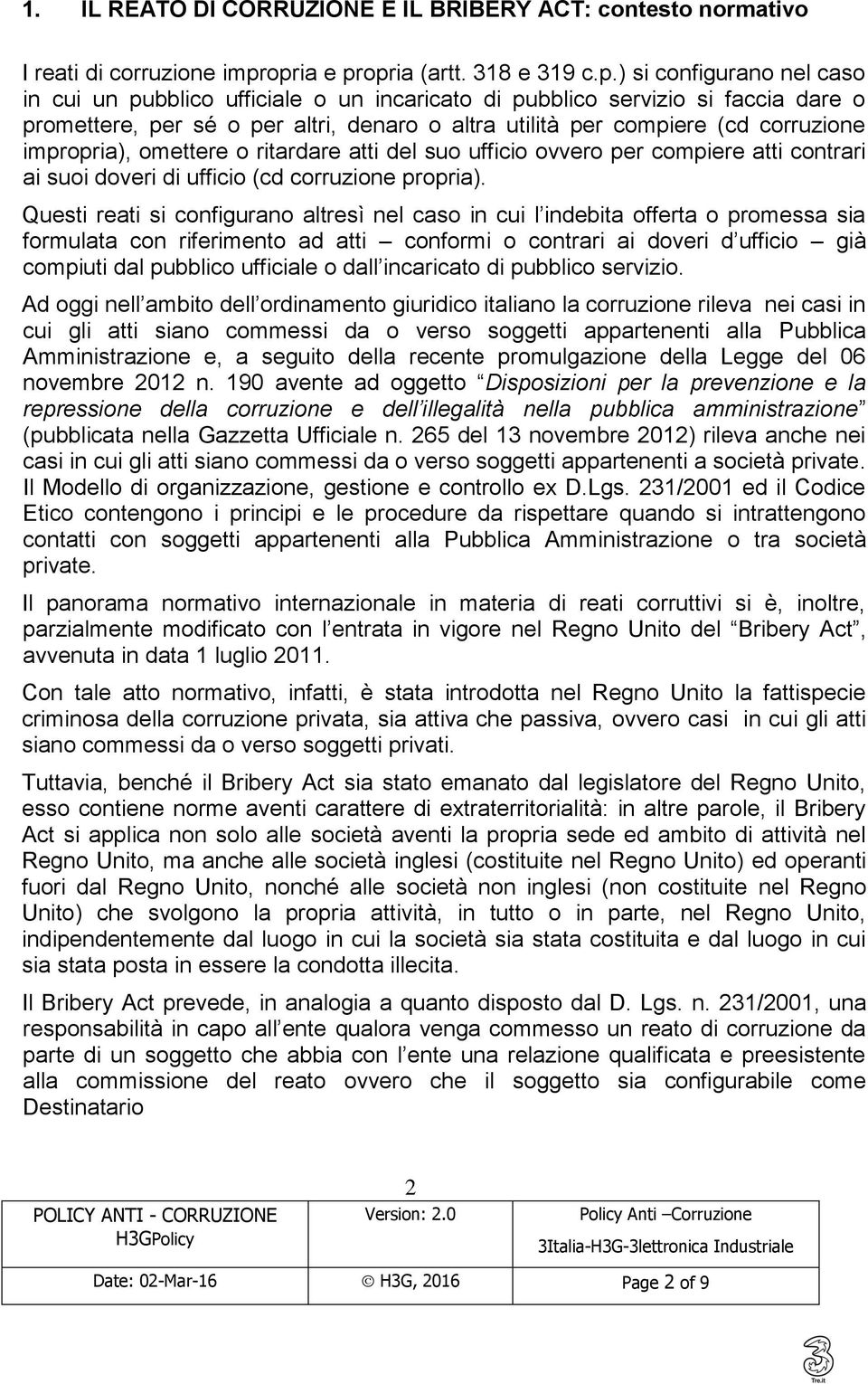 utilità per compiere (cd corruzione impropria), omettere o ritardare atti del suo ufficio ovvero per compiere atti contrari ai suoi doveri di ufficio (cd corruzione propria).