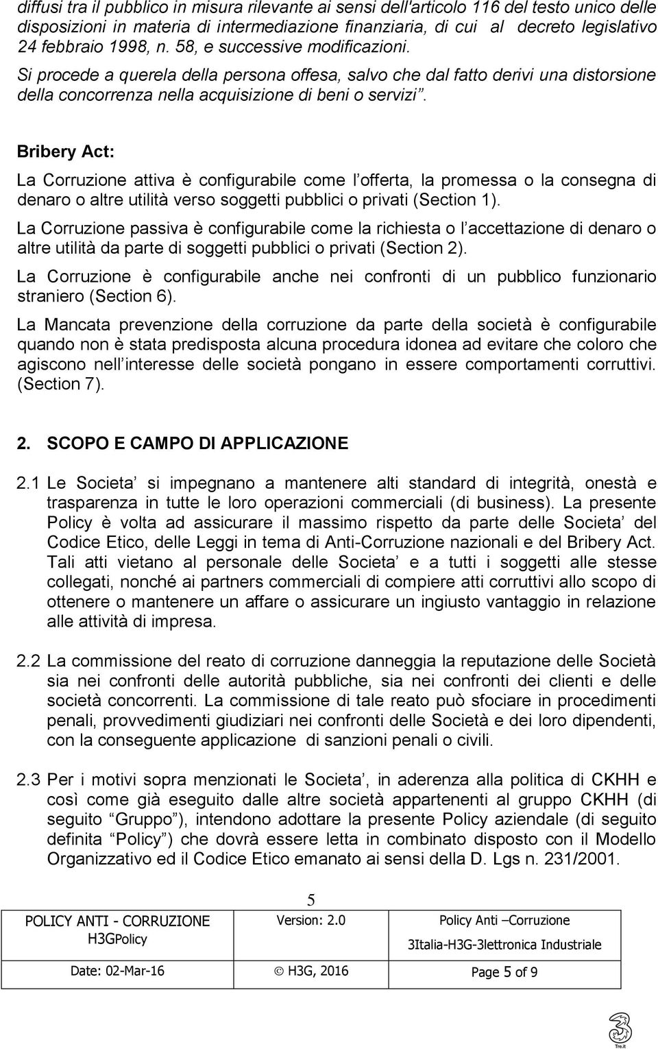 Bribery Act: La Corruzione attiva è configurabile come l offerta, la promessa o la consegna di denaro o altre utilità verso soggetti pubblici o privati (Section 1).