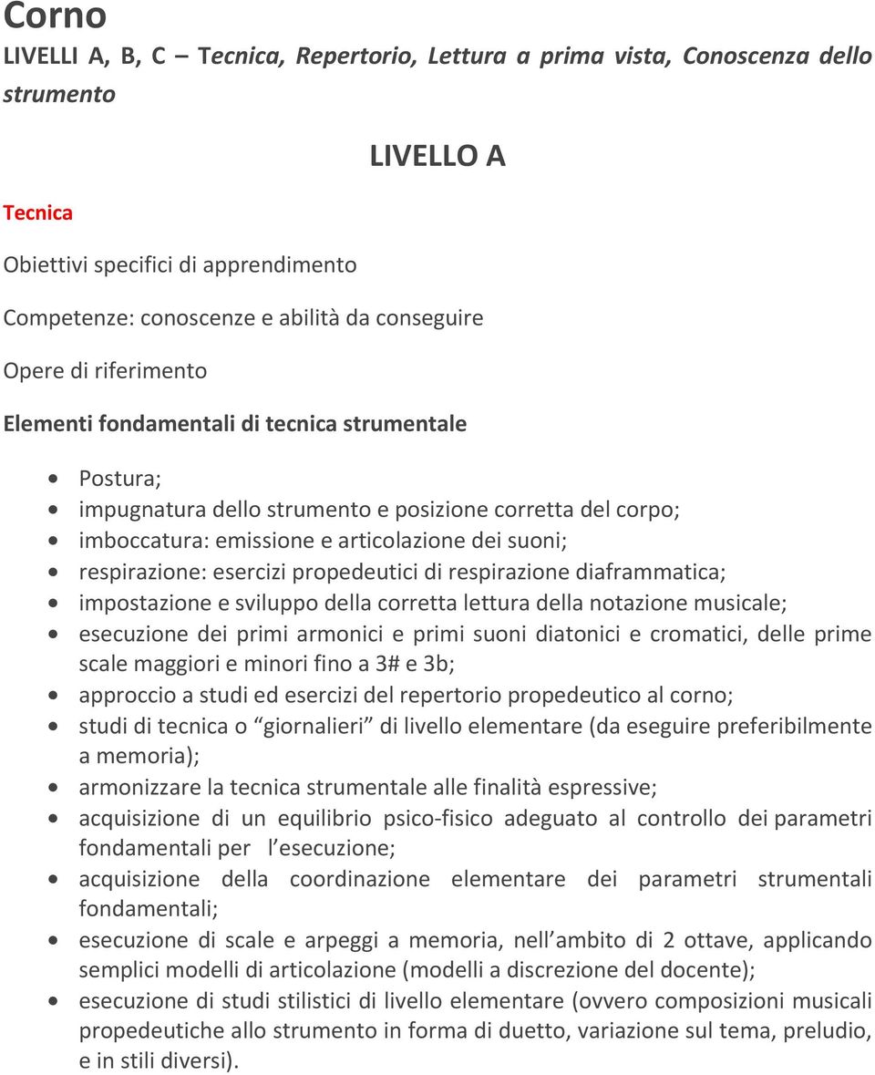 notazione musicale; esecuzione dei primi armonici e primi suoni diatonici e cromatici, delle prime scale maggiori e minori fino a 3# e 3b; approccio a studi ed esercizi del repertorio propedeutico al