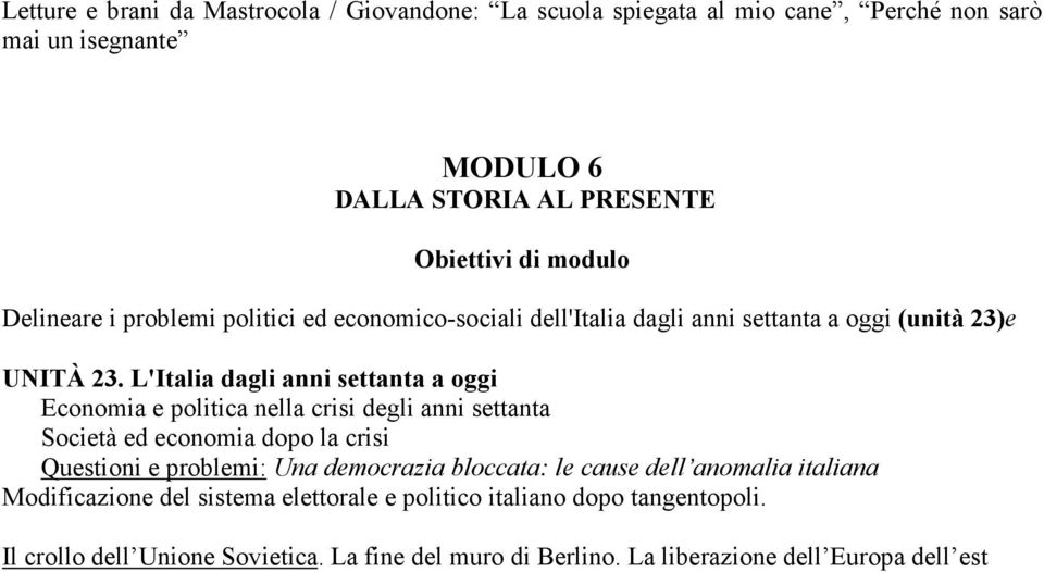 L'Italia dagli anni settanta a oggi Economia e politica nella crisi degli anni settanta Società ed economia dopo la crisi Questioni e problemi: Una