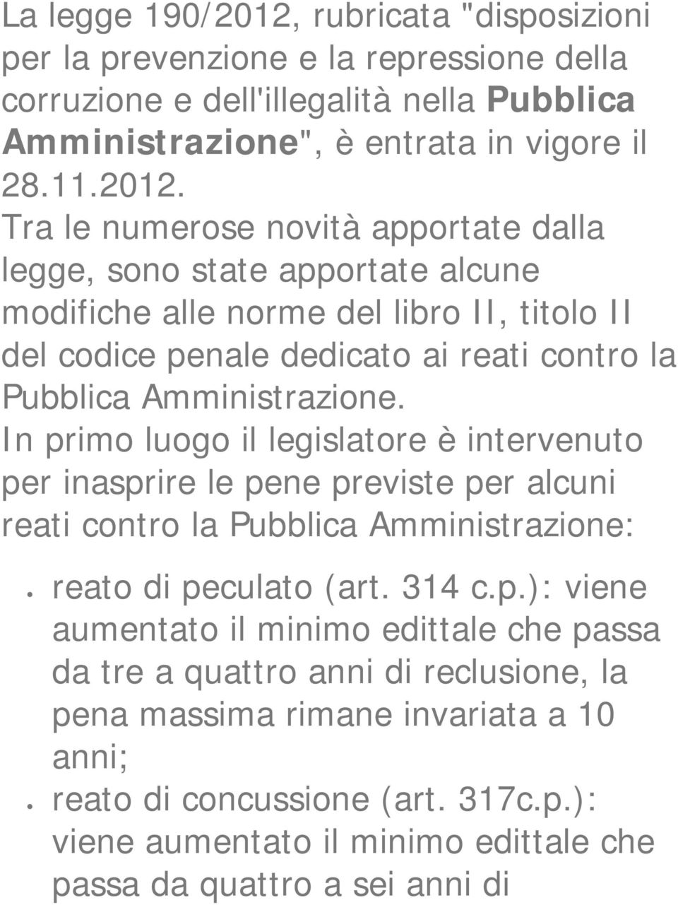 Tra le numerose novità apportate dalla legge, sono state apportate alcune modifiche alle norme del libro II, titolo II del codice penale dedicato ai reati contro la Pubblica Amministrazione.