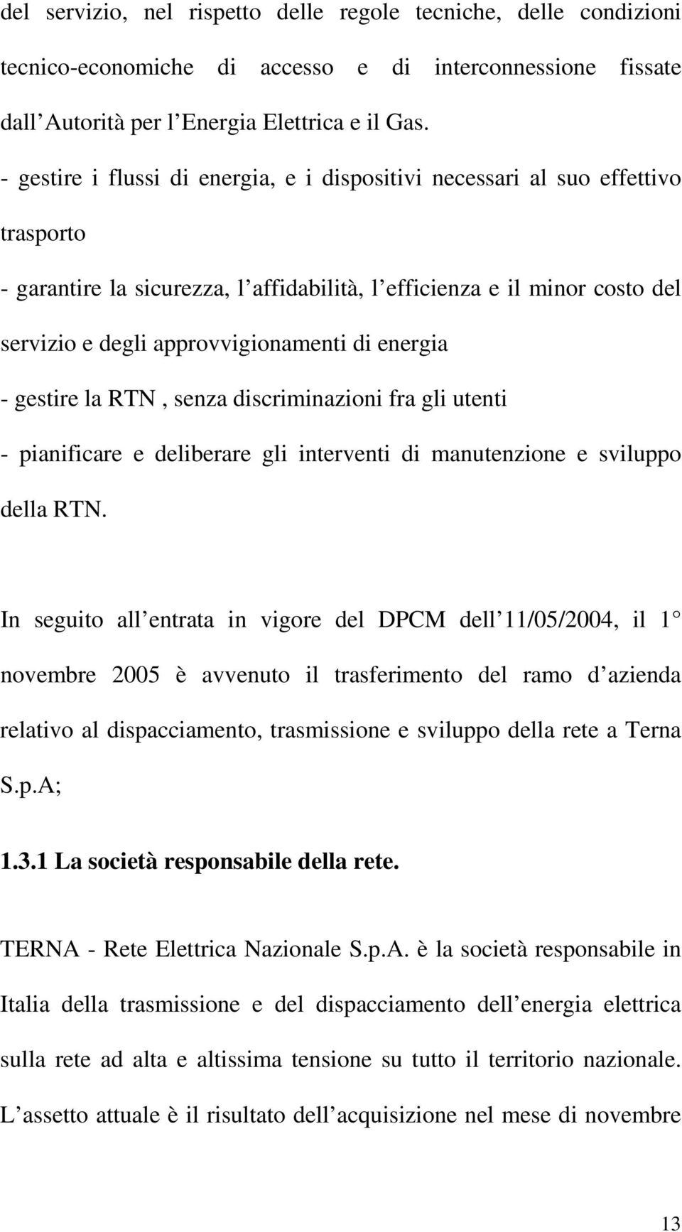 energia - gestire la RTN, senza discriminazioni fra gli utenti - pianificare e deliberare gli interventi di manutenzione e sviluppo della RTN.