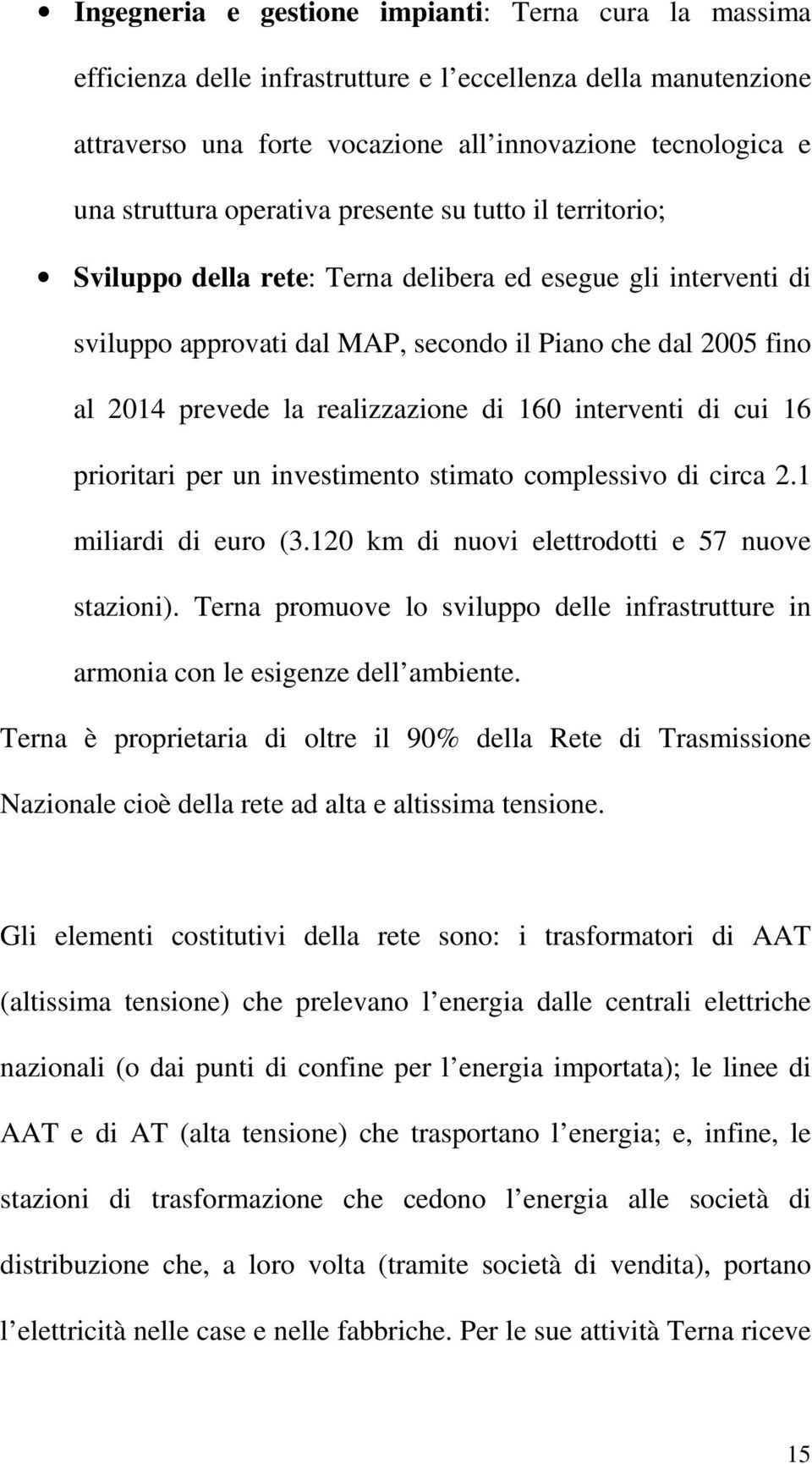 realizzazione di 160 interventi di cui 16 prioritari per un investimento stimato complessivo di circa 2.1 miliardi di euro (3.120 km di nuovi elettrodotti e 57 nuove stazioni).