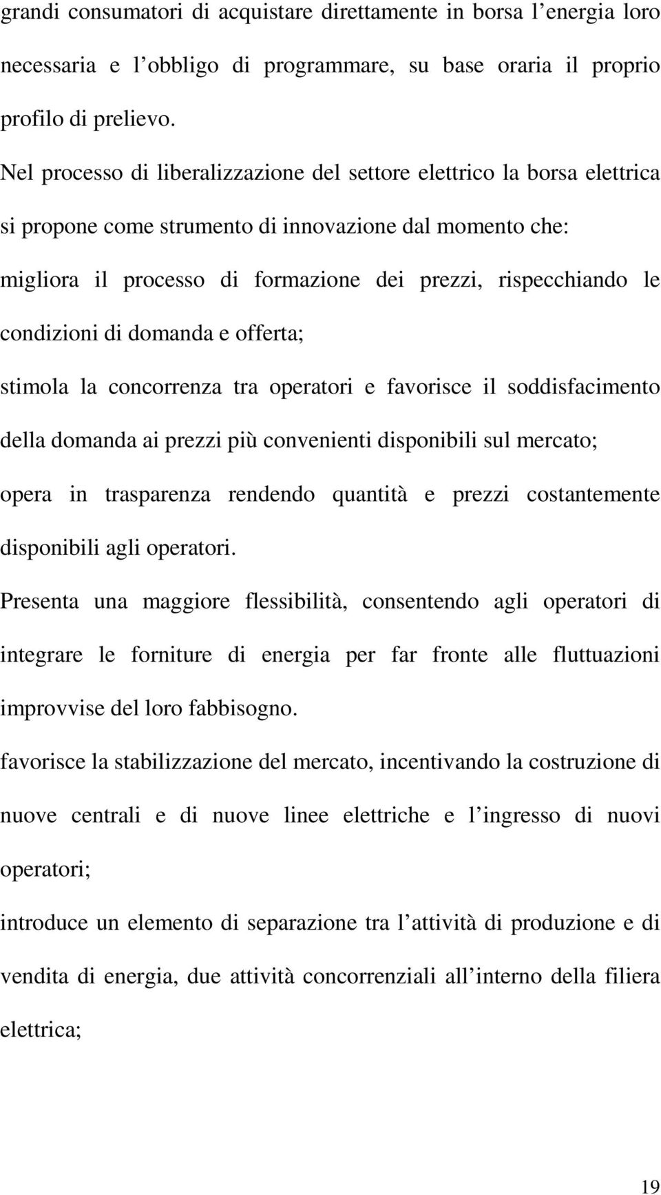 condizioni di domanda e offerta; stimola la concorrenza tra operatori e favorisce il soddisfacimento della domanda ai prezzi più convenienti disponibili sul mercato; opera in trasparenza rendendo