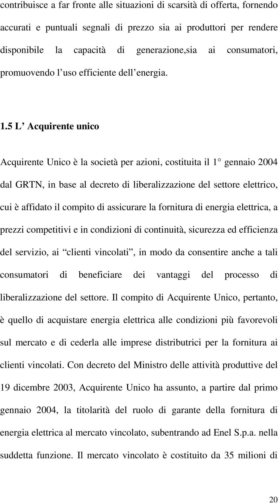 5 L Acquirente unico Acquirente Unico è la società per azioni, costituita il 1 gennaio 2004 dal GRTN, in base al decreto di liberalizzazione del settore elettrico, cui è affidato il compito di