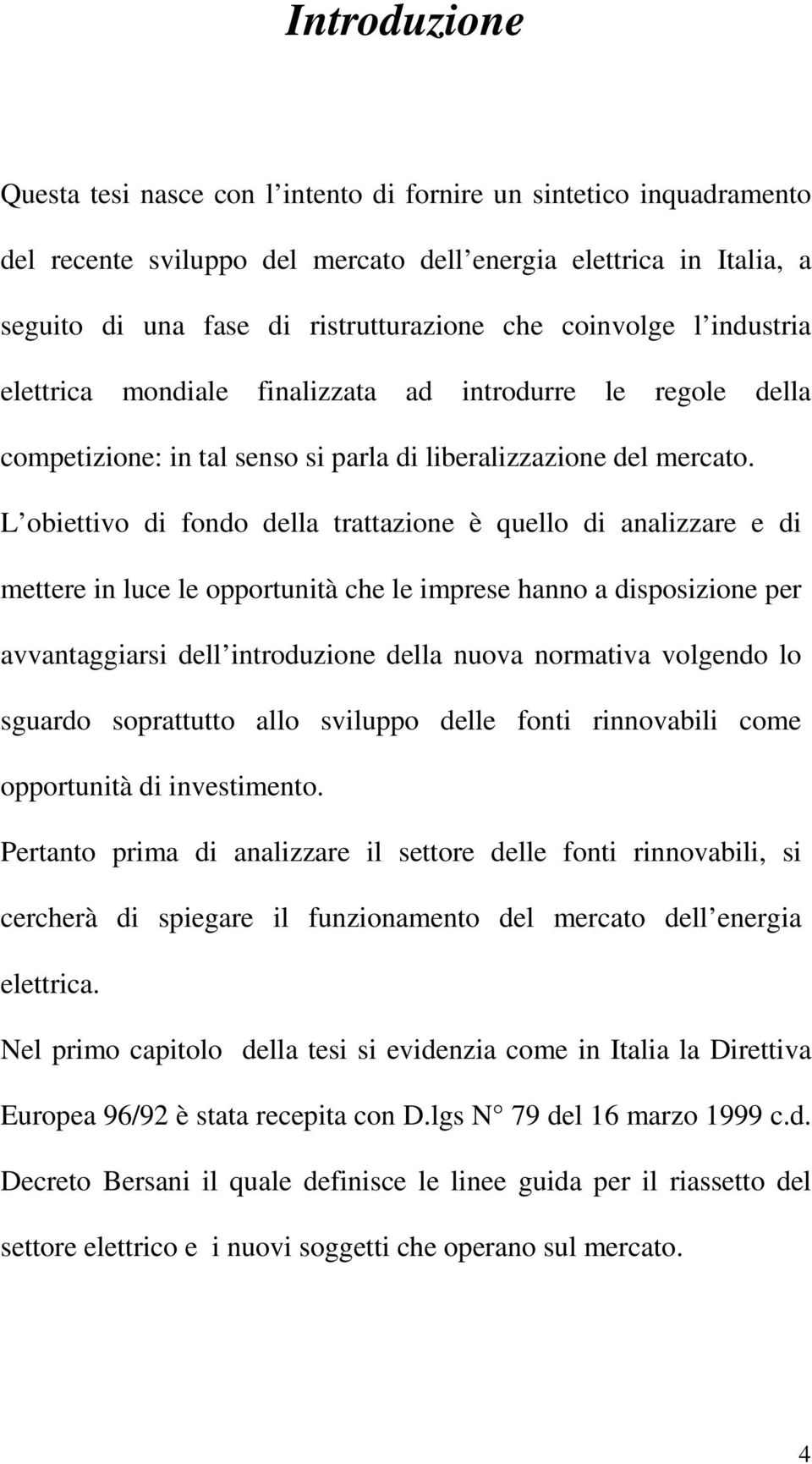 L obiettivo di fondo della trattazione è quello di analizzare e di mettere in luce le opportunità che le imprese hanno a disposizione per avvantaggiarsi dell introduzione della nuova normativa