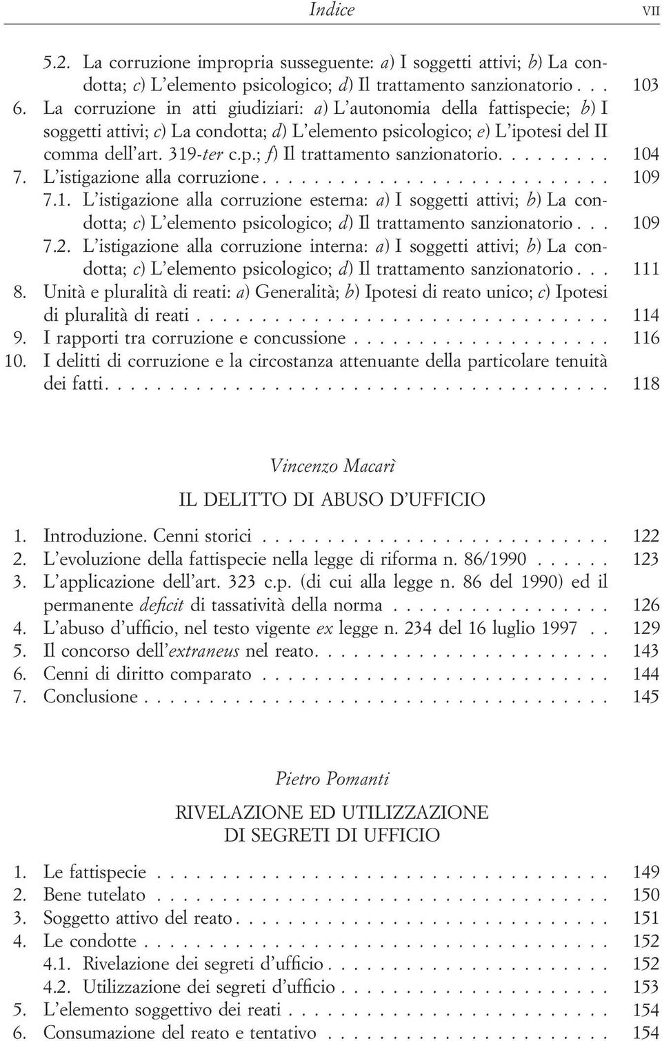 ... 104 7. L istigazione alla corruzione... 109 7.1. L istigazione alla corruzione esterna: a) I soggetti attivi; b) La condotta; c) L elemento psicologico; d) Il trattamento sanzionatorio... 109 7.2.