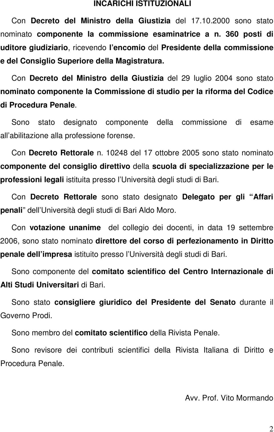 Con Decreto del Ministro della Giustizia del 29 luglio 2004 sono stato nominato componente la Commissione di studio per la riforma del Codice di Procedura Penale.