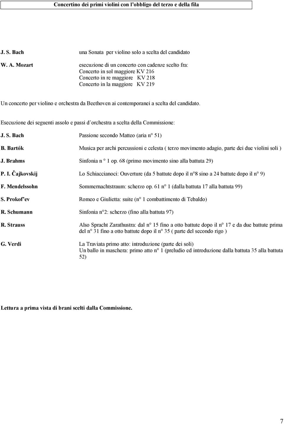 ai contemporanei a scelta del candidato. J. S. Bach Passione secondo Matteo (aria n 51) B. Bartók Musica per archi percussioni e celesta ( terzo movimento adagio, parte dei due violini soli ) J.
