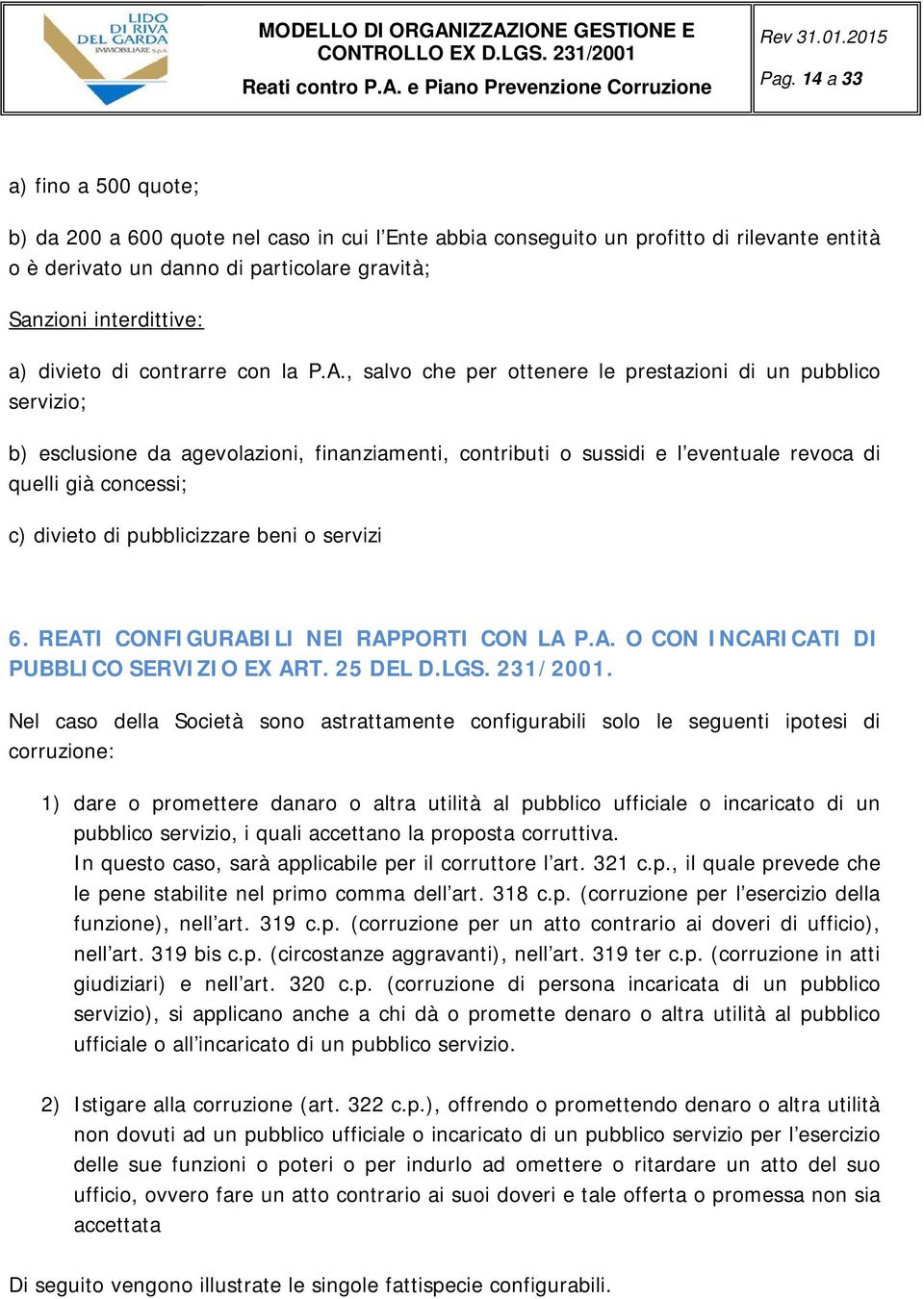 , salvo che per ottenere le prestazioni di un pubblico servizio; b) esclusione da agevolazioni, finanziamenti, contributi o sussidi e l eventuale revoca di quelli già concessi; c) divieto di