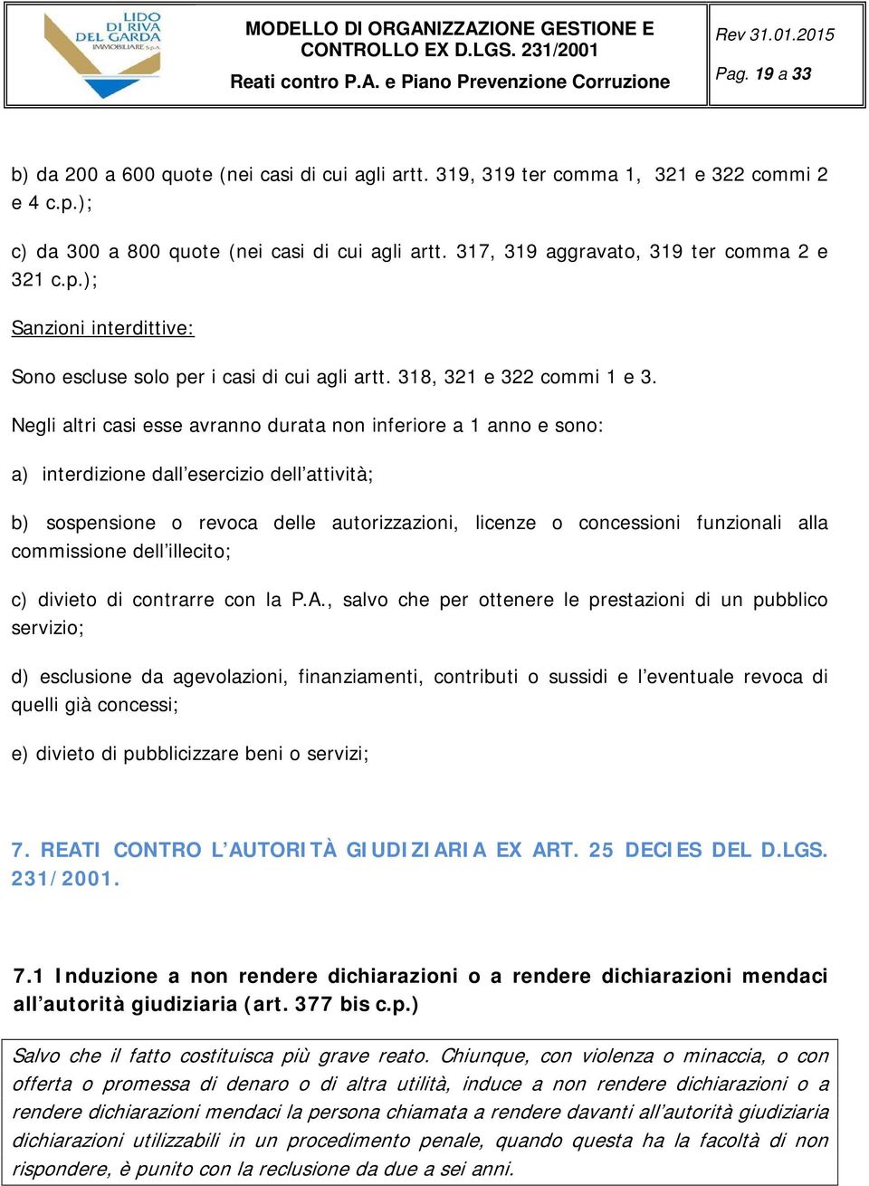 Negli altri casi esse avranno durata non inferiore a 1 anno e sono: a) interdizione dall esercizio dell attività; b) sospensione o revoca delle autorizzazioni, licenze o concessioni funzionali alla