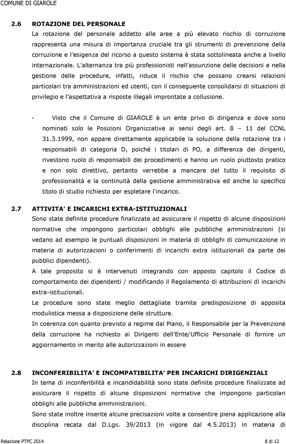 L alternanza tra più professionisti nell assunzione delle decisioni e nella gestione delle procedure, infatti, riduce il rischio che possano crearsi relazioni particolari tra amministrazioni ed