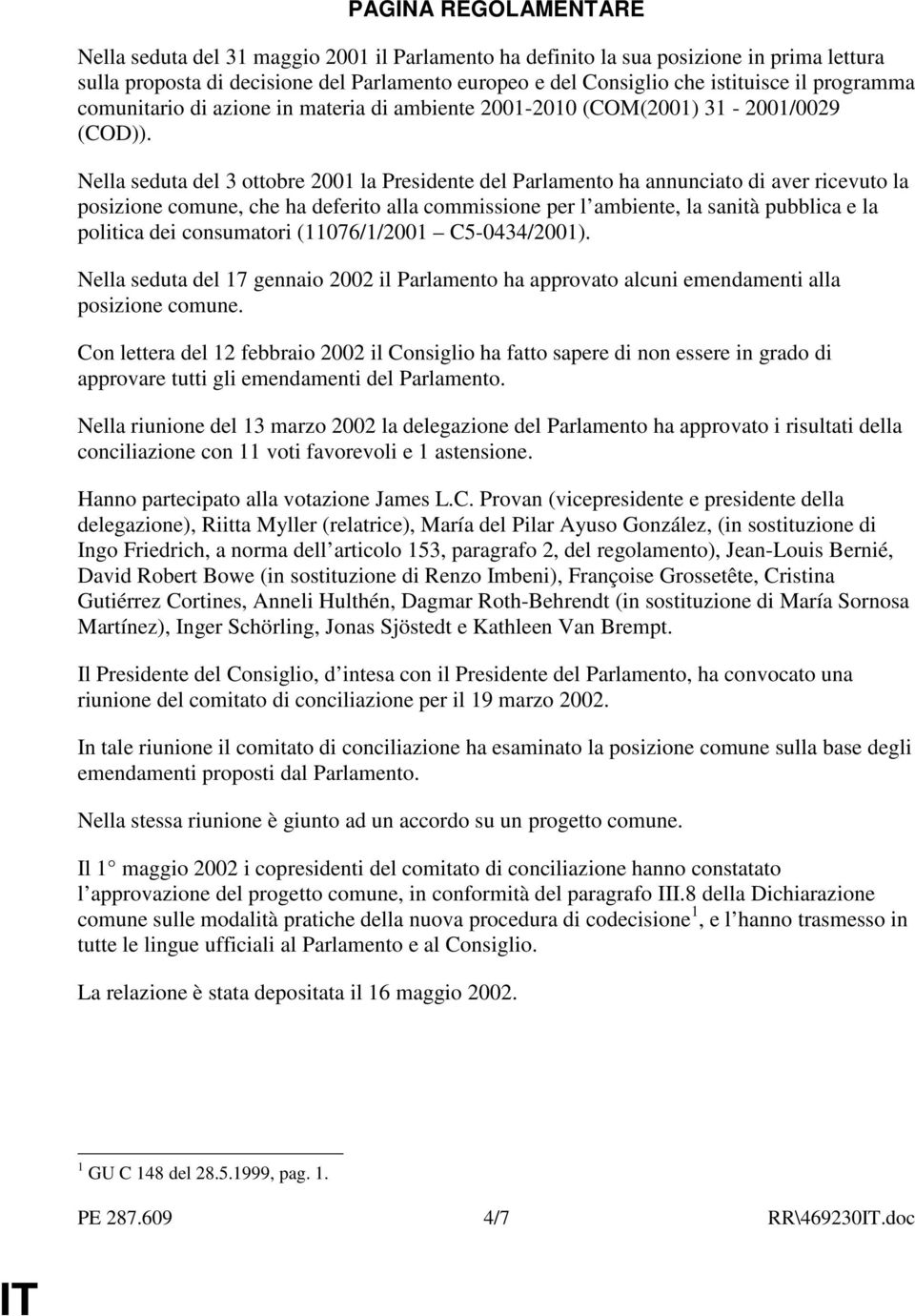 Nella seduta del 3 ottobre 2001 la Presidente del Parlamento ha annunciato di aver ricevuto la posizione comune, che ha deferito alla commissione per l ambiente, la sanità pubblica e la politica dei