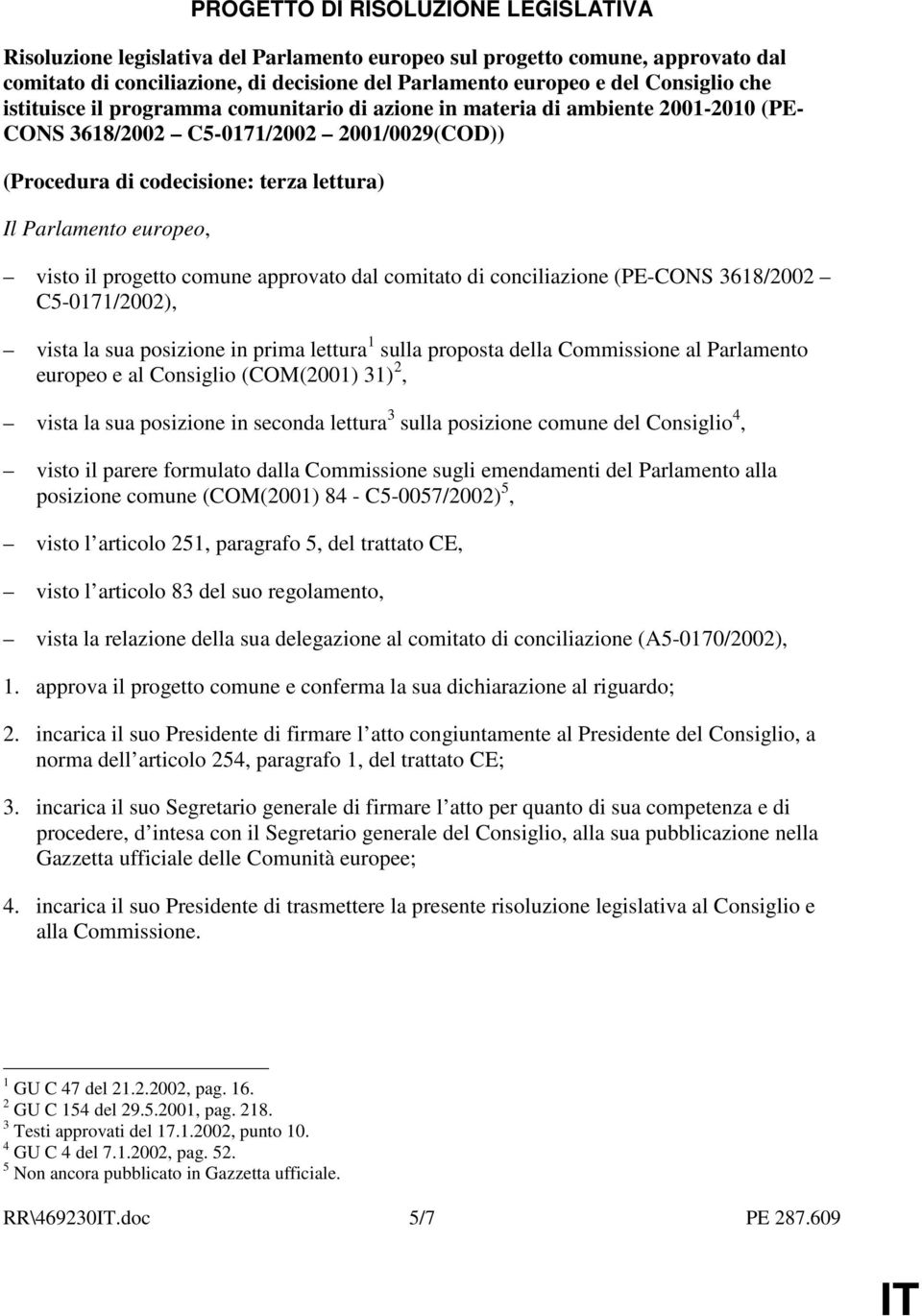 visto il progetto comune approvato dal comitato di conciliazione (PE-CONS 3618/2002 C5-0171/2002), vista la sua posizione in prima lettura 1 sulla proposta della Commissione al Parlamento europeo e