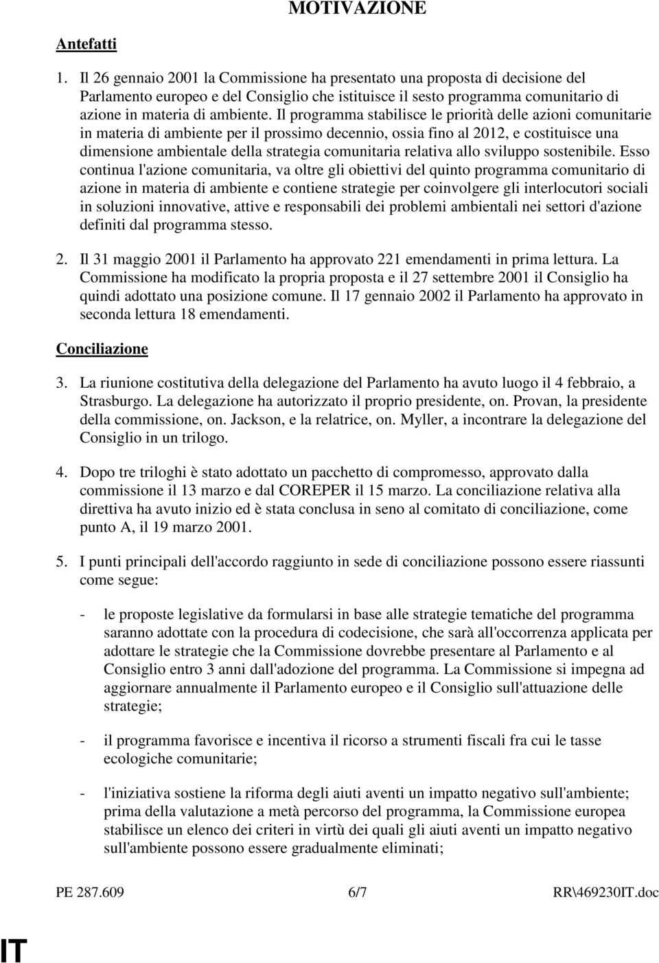 Il programma stabilisce le priorità delle azioni comunitarie in materia di ambiente per il prossimo decennio, ossia fino al 2012, e costituisce una dimensione ambientale della strategia comunitaria