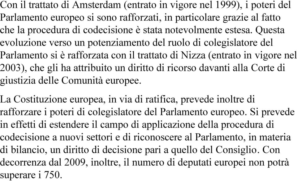 Questa evoluzione verso un potenziamento del ruolo di colegislatore del Parlamento si è rafforzata con il trattato di Nizza (entrato in vigore nel 2003), che gli ha attribuito un diritto di ricorso