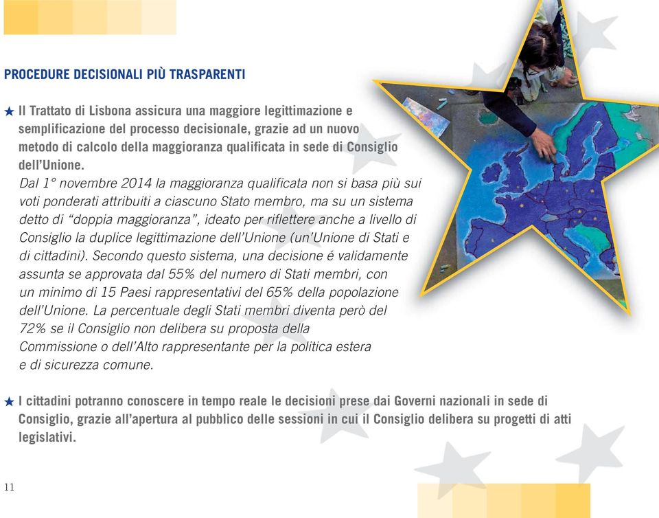 Dal 1 novembre 2014 la maggioranza qualificata non si basa più sui voti ponderati attribuiti a ciascuno Stato membro, ma su un sistema detto di doppia maggioranza, ideato per riflettere anche a