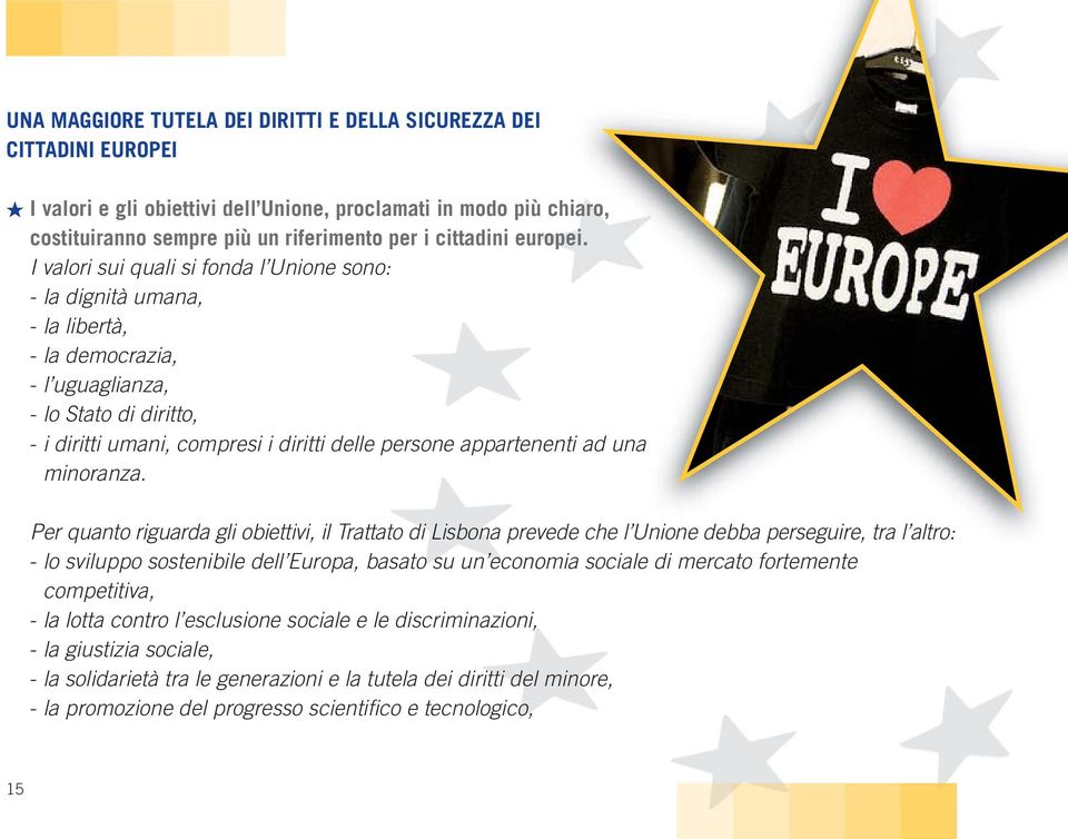 I valori sui quali si fonda l Unione sono: - la dignità umana, - la libertà, - la democrazia, - l uguaglianza, - lo Stato di diritto, - i diritti umani, compresi i diritti delle persone appartenenti