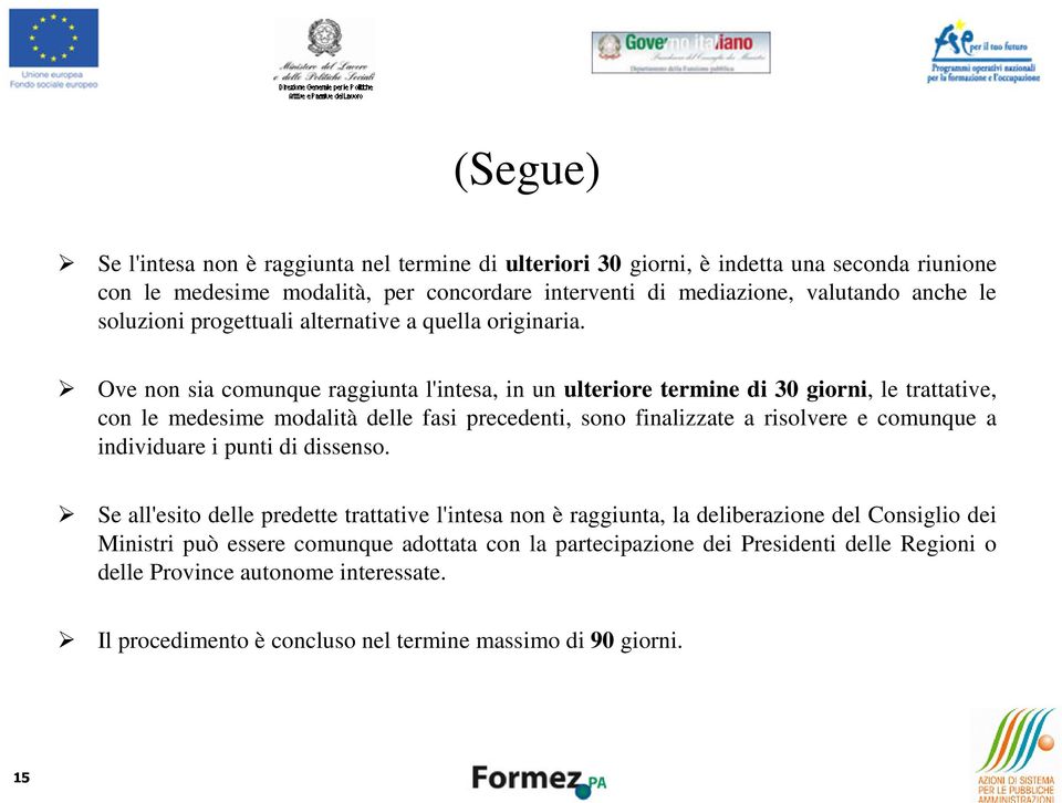 Ove non sia comunque raggiunta l'intesa, in un ulteriore termine di 30 giorni, le trattative, con le medesime modalità delle fasi precedenti, sono finalizzate a risolvere e comunque a