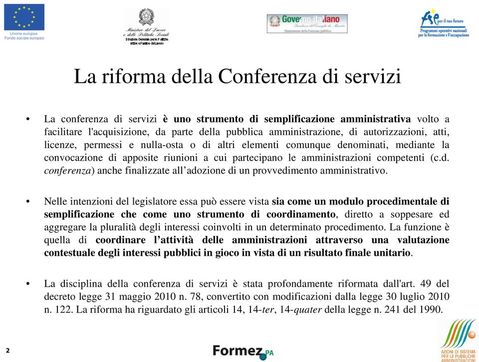 Nelle intenzioni del legislatore essa può essere vista sia come un modulo procedimentale di semplificazione che come uno strumento di coordinamento, diretto a soppesare ed aggregare la pluralità