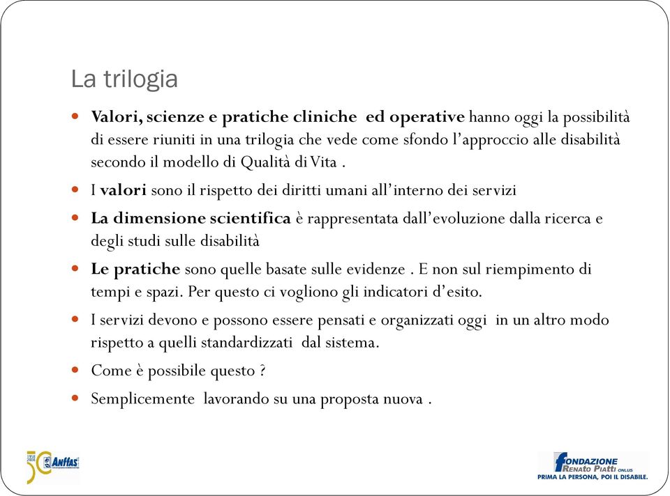 I valori sono il rispetto dei diritti umani all interno dei servizi La dimensione scientifica è rappresentata dall evoluzione dalla ricerca e degli studi sulle disabilità Le