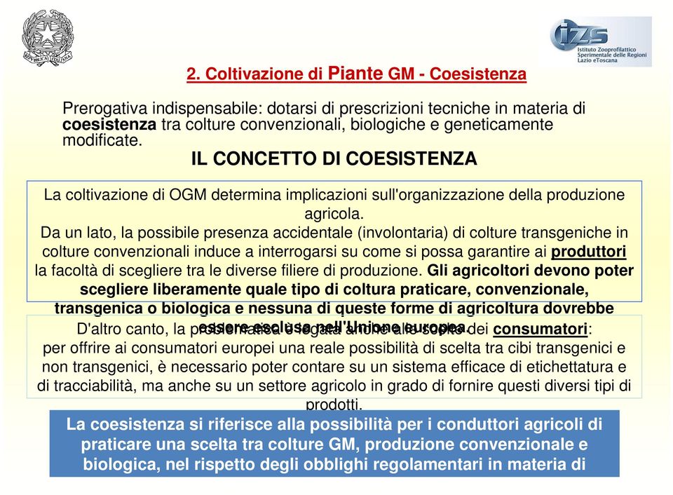 Da un lato, la possibile presenza accidentale (involontaria) di colture transgeniche in colture convenzionali induce a interrogarsi su come si possa garantire ai produttori la facoltà di scegliere