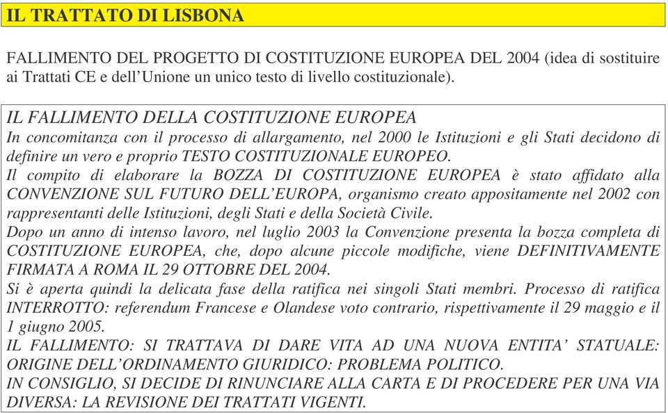Il compito di elaborare la BOZZA DI COSTITUZIONE EUROPEA è stato affidato alla CONVENZIONE SUL FUTURO DELL EUROPA, organismo creato appositamente nel 2002 con rappresentanti delle Istituzioni, degli