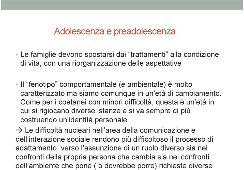 Come per i coetanei con minori difficoltà, questa è un età in cui si rigiocano diverse istanze e si va sempre di più costruendo un identità personale à Le difficoltà nucleari