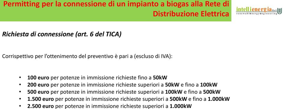 50kW 200 euro per potenze in immissione richieste superiori a 50kW e fino a 100kW 500 euro per potenze in immissione richieste superiori a