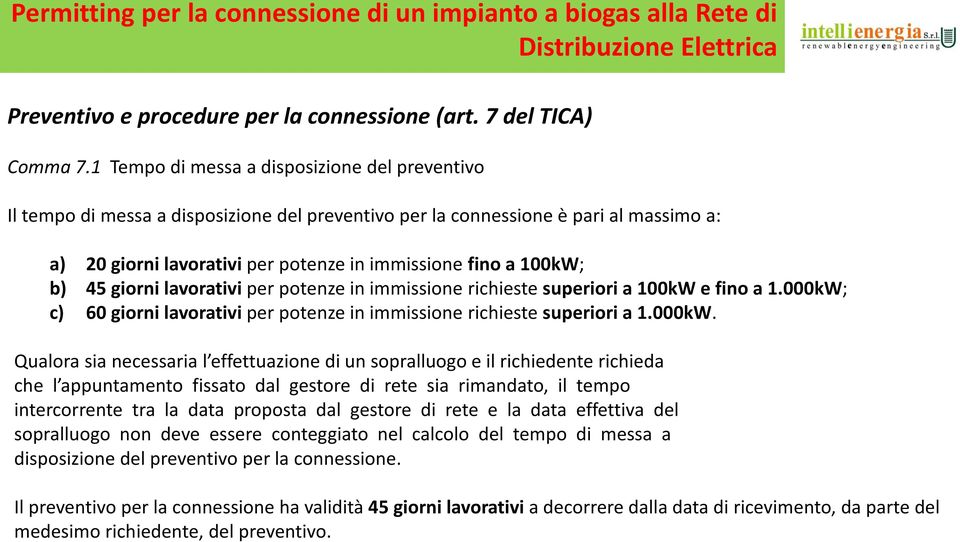 b) 45 giorni lavorativi per potenze in immissione richieste superiori a 100kW e fino a 1.000kW;