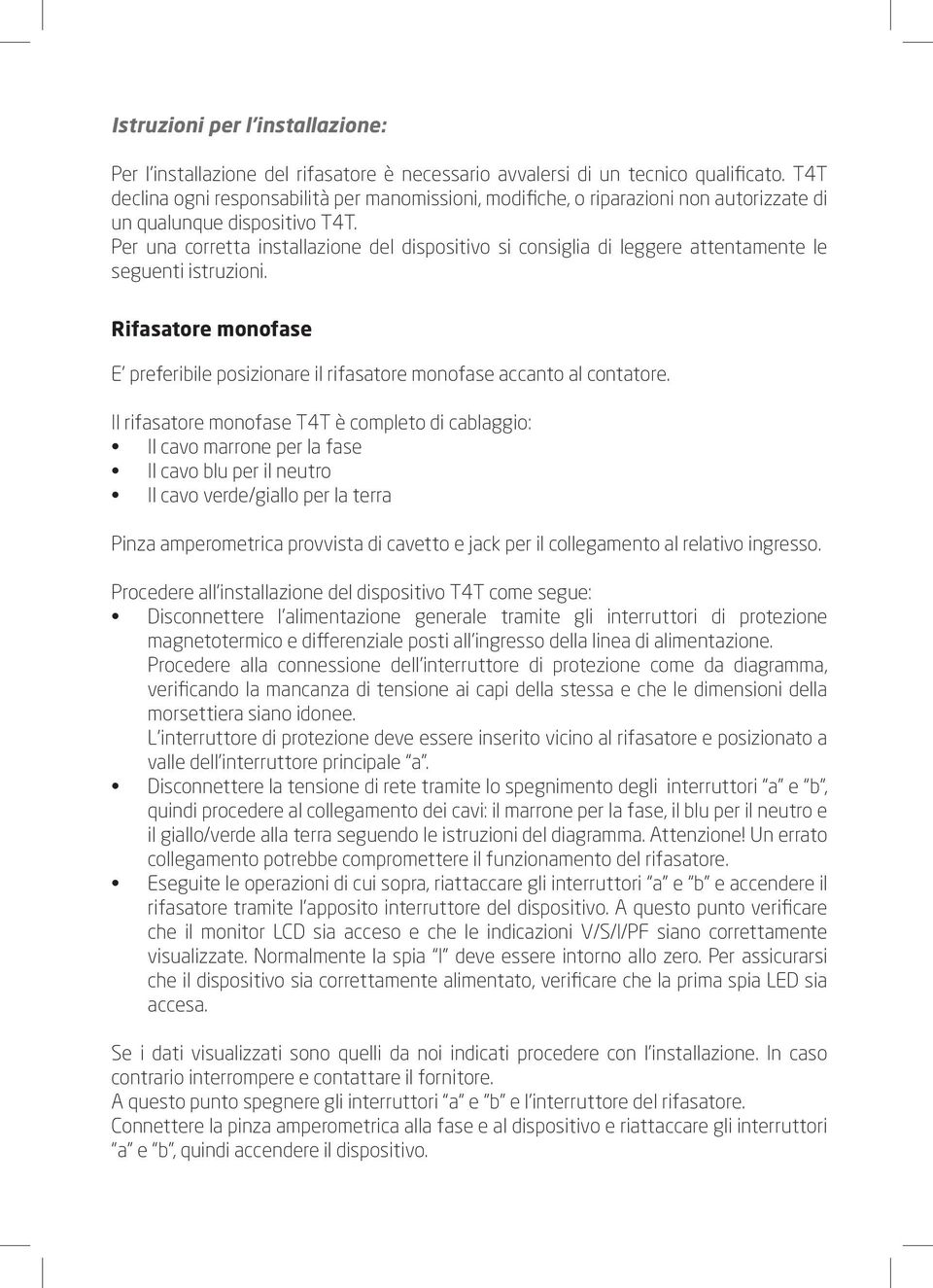 Per una corretta installazione del dispositivo si consiglia di leggere attentamente le seguenti istruzioni. Rifasatore monofase E preferibile posizionare il rifasatore monofase accanto al contatore.