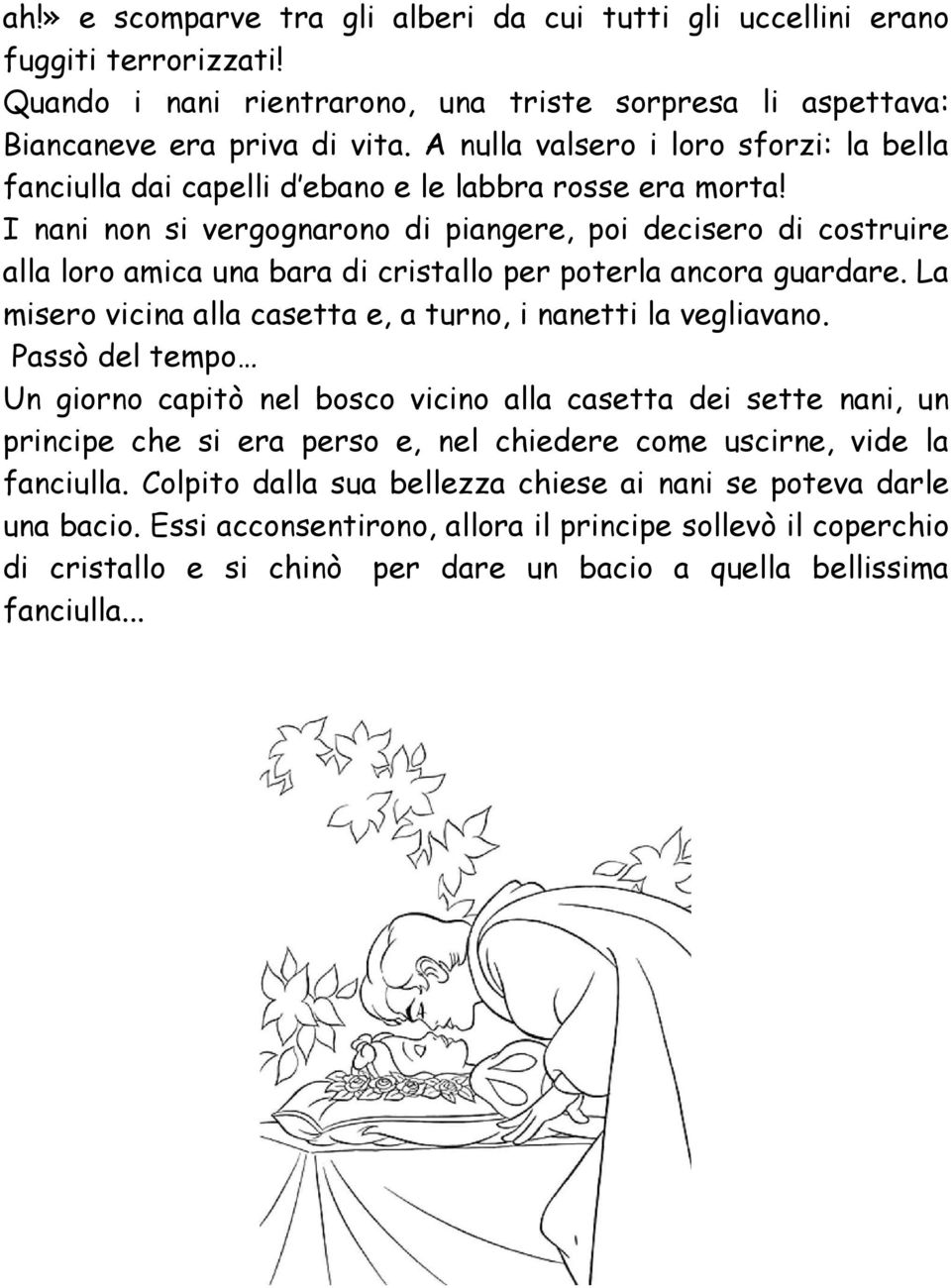 I nani non si vergognarono di piangere, poi decisero di costruire alla loro amica una bara di cristallo per poterla ancora guardare. La misero vicina alla casetta e, a turno, i nanetti la vegliavano.