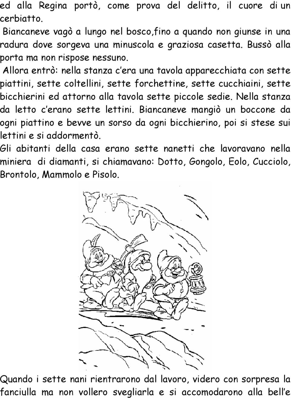 Allora entrò: nella stanza c era una tavola apparecchiata con sette piattini, sette coltellini, sette forchettine, sette cucchiaini, sette bicchierini ed attorno alla tavola sette piccole sedie.