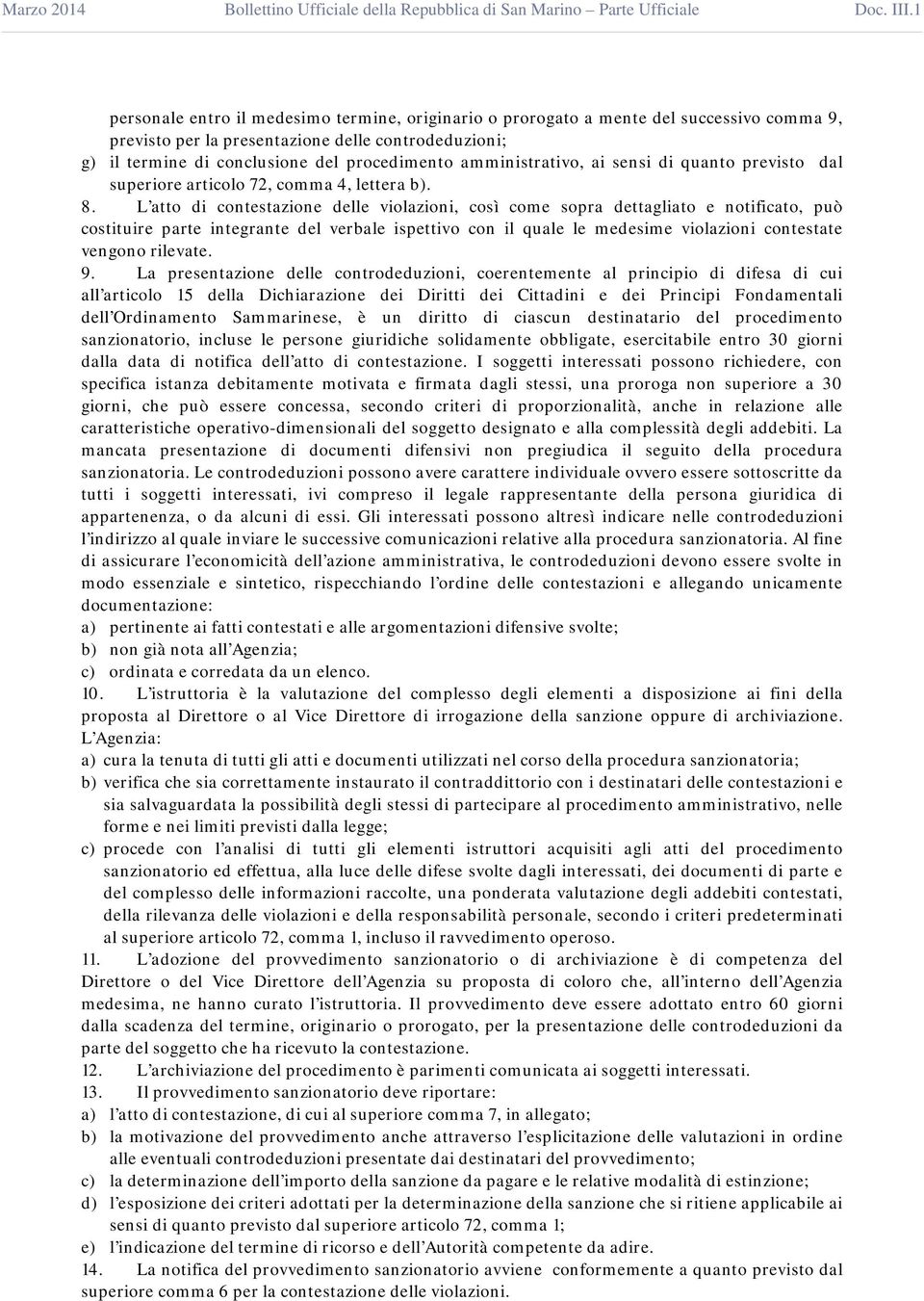 L atto di contestazione delle violazioni, così come sopra dettagliato e notificato, può costituire parte integrante del verbale ispettivo con il quale le medesime violazioni contestate vengono