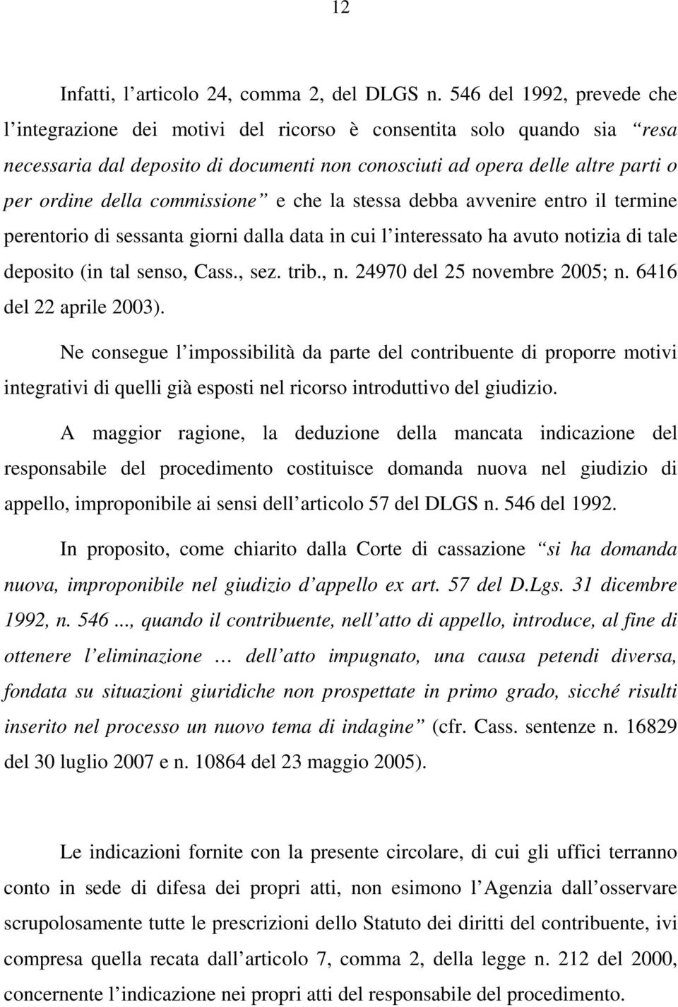 commissione e che la stessa debba avvenire entro il termine perentorio di sessanta giorni dalla data in cui l interessato ha avuto notizia di tale deposito (in tal senso, Cass., sez. trib., n.