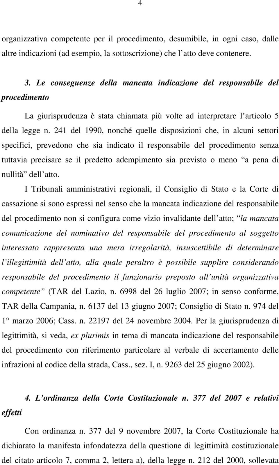 241 del 1990, nonché quelle disposizioni che, in alcuni settori specifici, prevedono che sia indicato il responsabile del procedimento senza tuttavia precisare se il predetto adempimento sia previsto