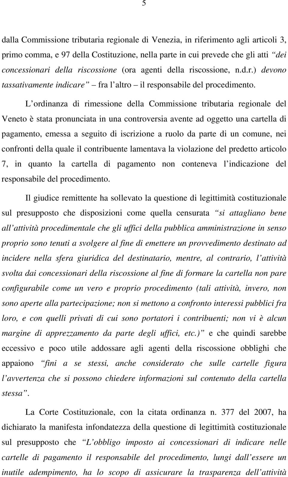 L ordinanza di rimessione della Commissione tributaria regionale del Veneto è stata pronunciata in una controversia avente ad oggetto una cartella di pagamento, emessa a seguito di iscrizione a ruolo