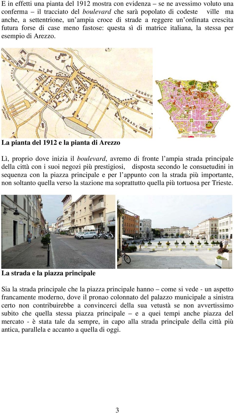 La pianta del 1912 e la pianta di Arezzo Lì, proprio dove inizia il boulevard, avremo di fronte l ampia strada principale della città con i suoi negozi più prestigiosi, disposta secondo le