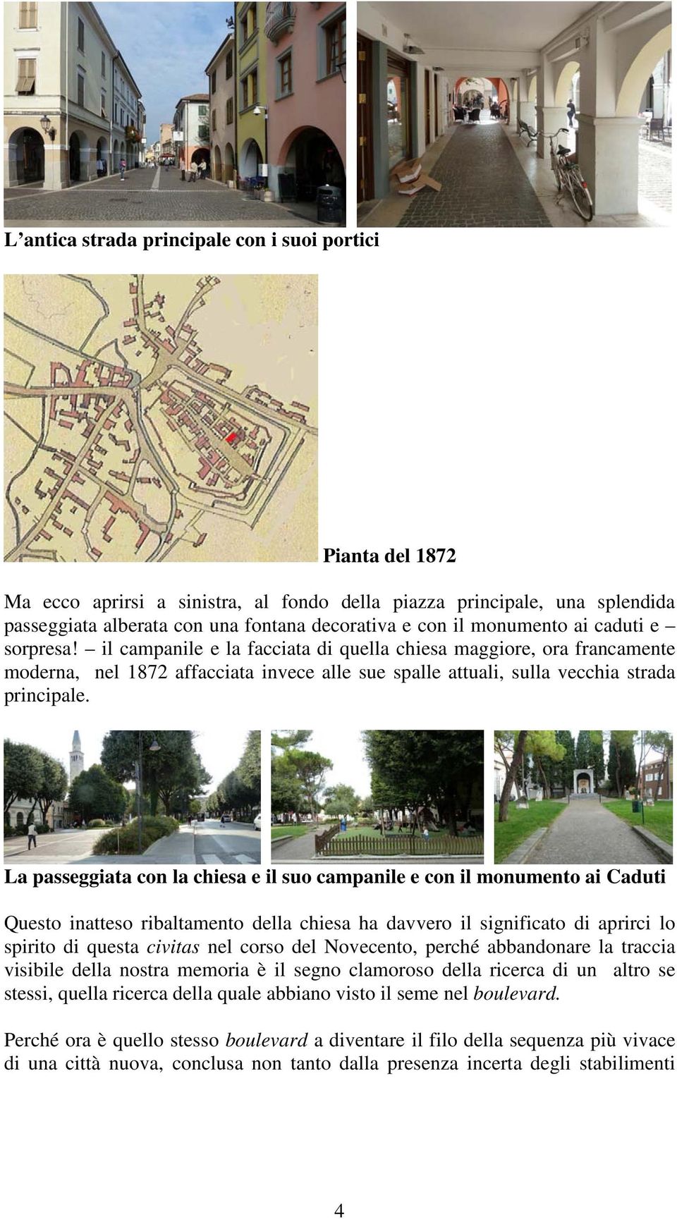 La passeggiata con la chiesa e il suo campanile e con il monumento ai Caduti Questo inatteso ribaltamento della chiesa ha davvero il significato di aprirci lo spirito di questa civitas nel corso del