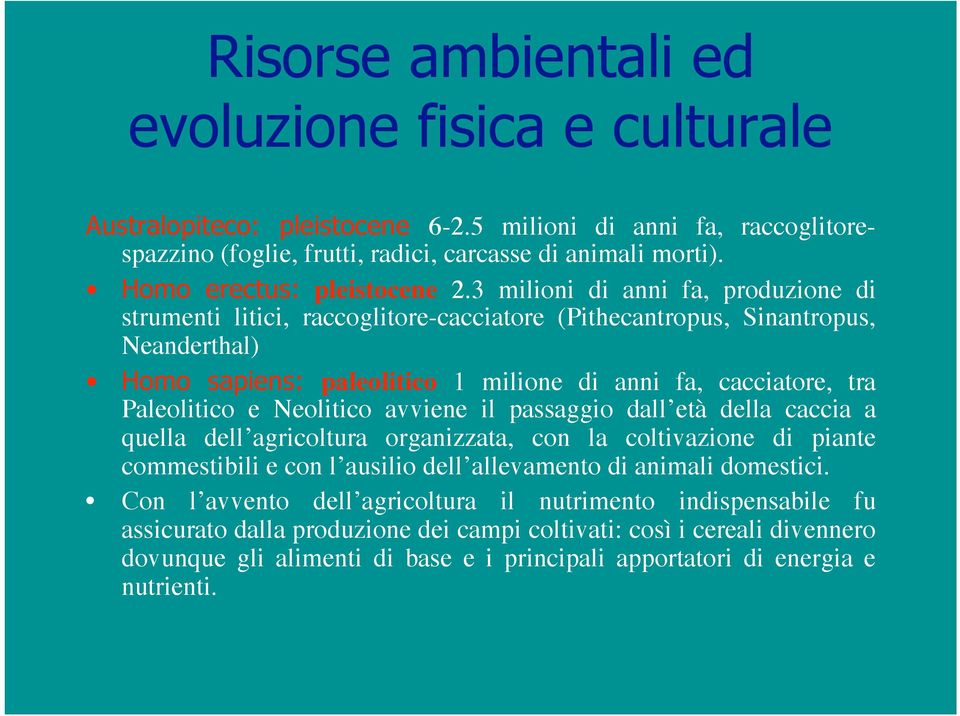 3 milioni di anni fa, produzione di strumenti litici, raccoglitore-cacciatore (Pithecantropus, Sinantropus, Neanderthal) Homo sapiens: paleolitico 1 milione di anni fa, cacciatore, tra Paleolitico e